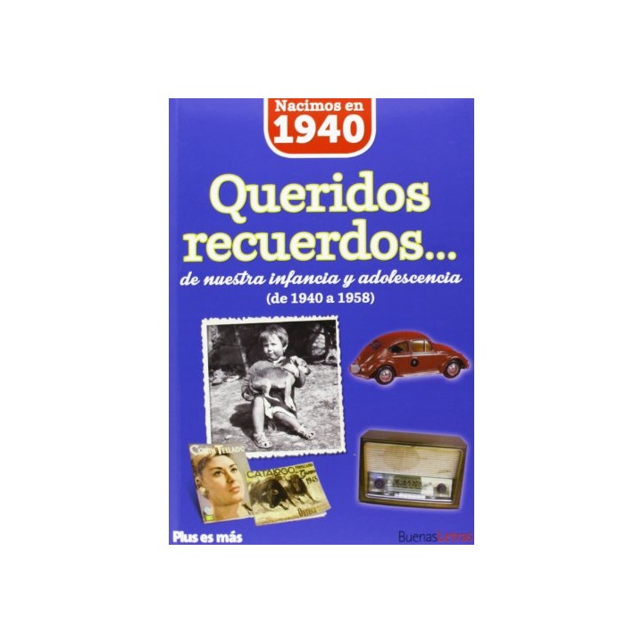 Nacimos en 1940. Queridos recuerdos... de nuestra infancia y adolescencia de 1940 a 1958